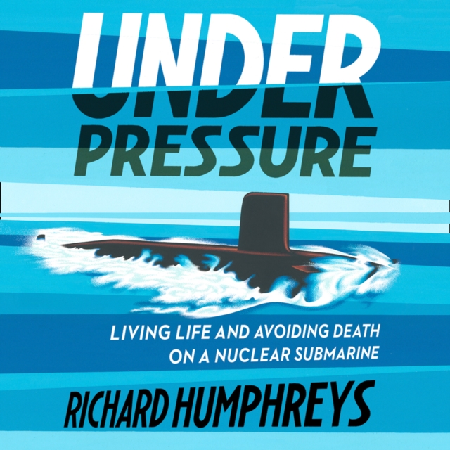 Under Pressure : Living Life and Avoiding Death on a Nuclear Submarine, eAudiobook MP3 eaudioBook