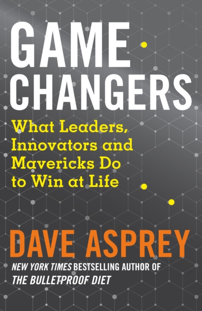 Game Changers : What Leaders, Innovators and Mavericks Do to Win at Life, EPUB eBook