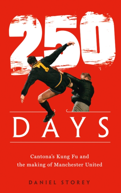 250 Days : Cantona'S Kung Fu and the Making of Man U, Hardback Book