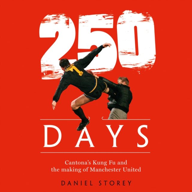 250 Days : Cantona's Kung Fu and the Making of Man U, eAudiobook MP3 eaudioBook