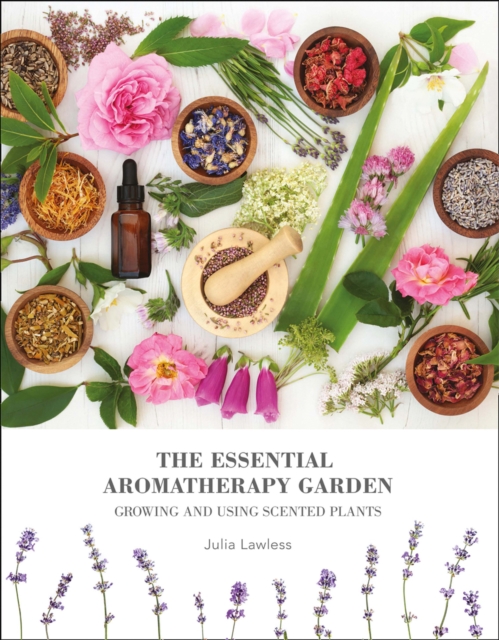 The Essential Aromatherapy Garden : Growing & Using Scented Plants, Paperback / softback Book