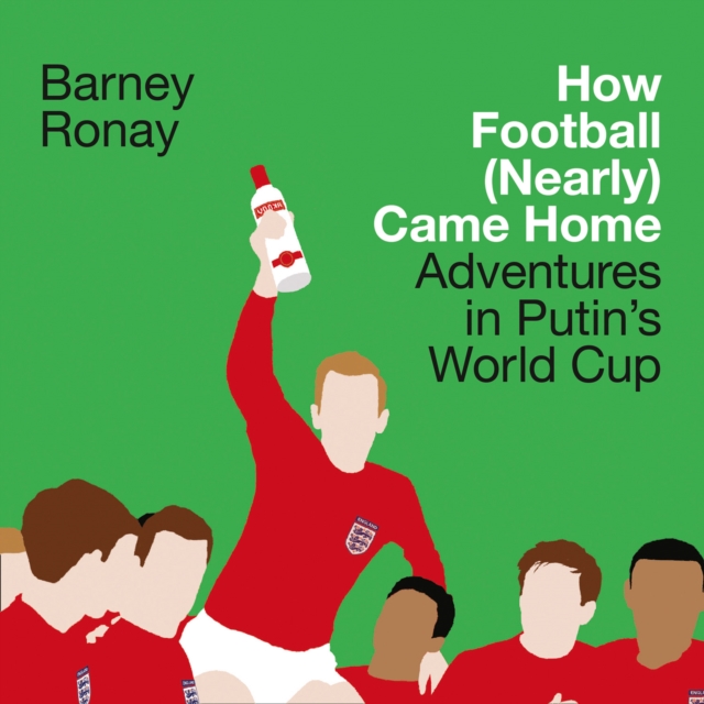 How Football (Nearly) Came Home : Adventures in Putin's World Cup, eAudiobook MP3 eaudioBook