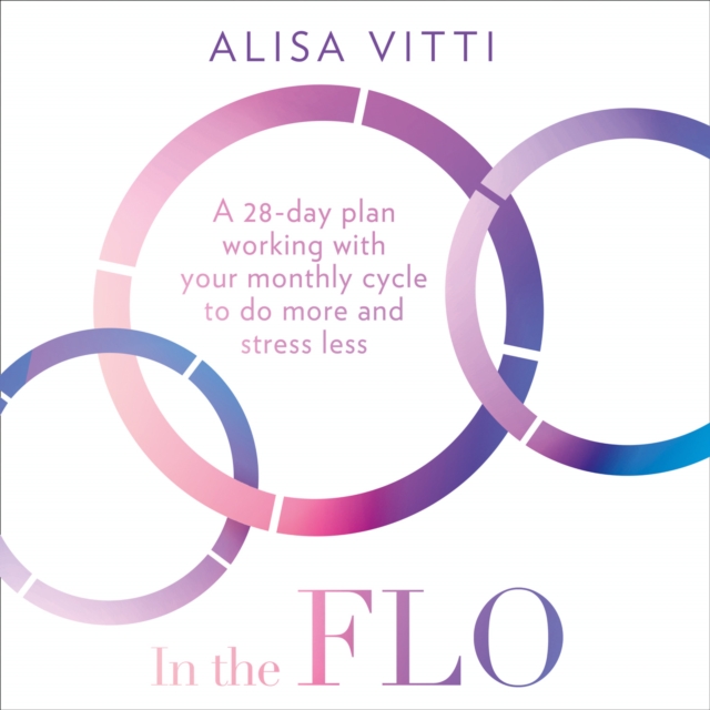 In the FLO : A 28-Day Plan Working with Your Monthly Cycle to Do More and Stress Less, eAudiobook MP3 eaudioBook