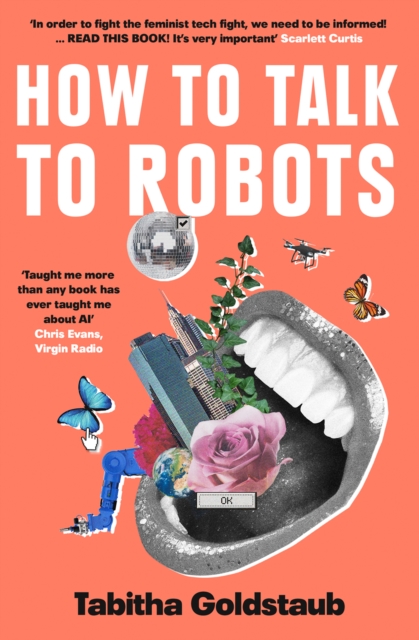 How To Talk To Robots : A Girls’ Guide to a Future Dominated by Ai, Paperback / softback Book