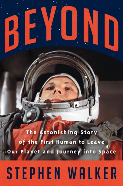 Beyond : The Astonishing Story of the First Human to Leave Our Planet and Journey into Space, EPUB eBook