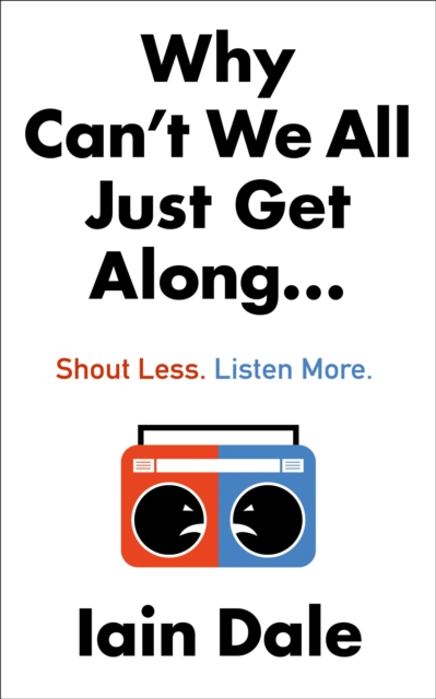 Why Can't We All Just Get Along : Shout Less. Listen More., Hardback Book