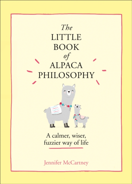 The Little Book of Alpaca Philosophy : A Calmer, Wiser, Fuzzier Way of Life, Hardback Book