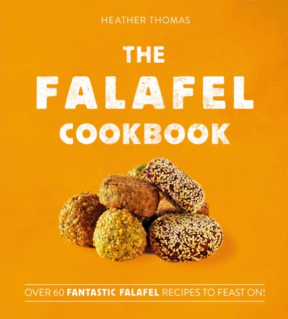 The Falafel Cookbook : Over 60 Fantastic Falafel Recipes to Feast on!, Hardback Book