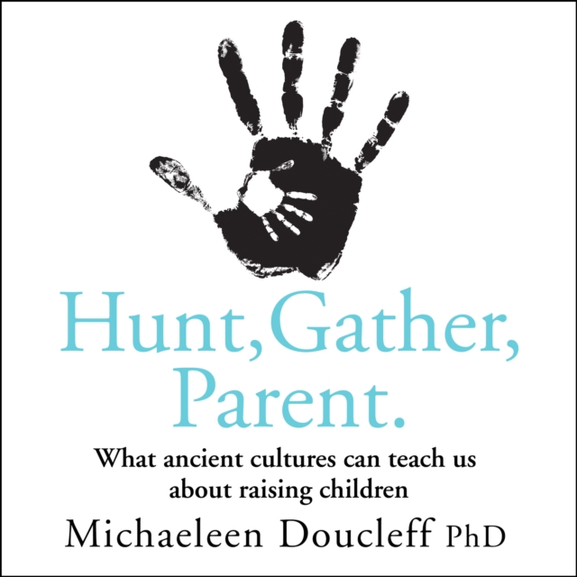 Hunt, Gather, Parent : What Ancient Cultures Can Teach Us About Raising Children, eAudiobook MP3 eaudioBook