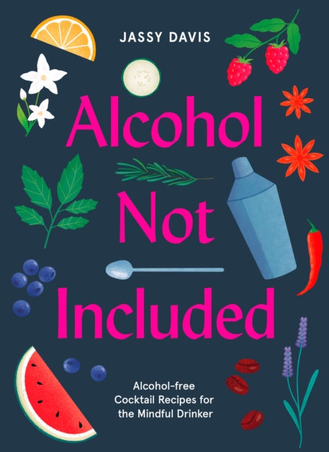 Alcohol Not Included : Alcohol-Free Cocktails for the Mindful Drinker, Hardback Book