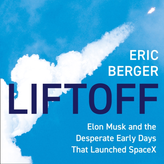Liftoff : Elon Musk and the Desperate Early Days That Launched Spacex, eAudiobook MP3 eaudioBook