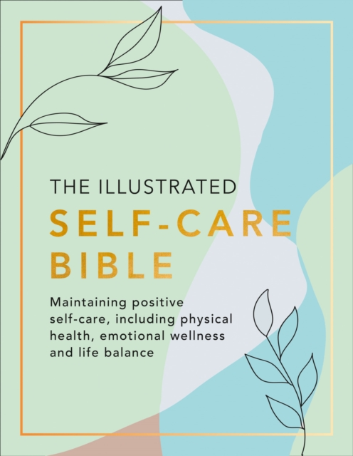 The Illustrated Self-Care Bible : Maintaining Positive Self-Care, Including Physical Wellness, Emotional Wellness, and Life-Balance, EPUB eBook