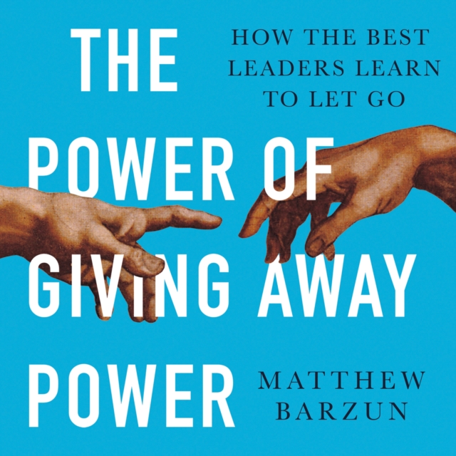 The Power of Giving Away Power : How the Best Leaders Learn to Let Go, eAudiobook MP3 eaudioBook