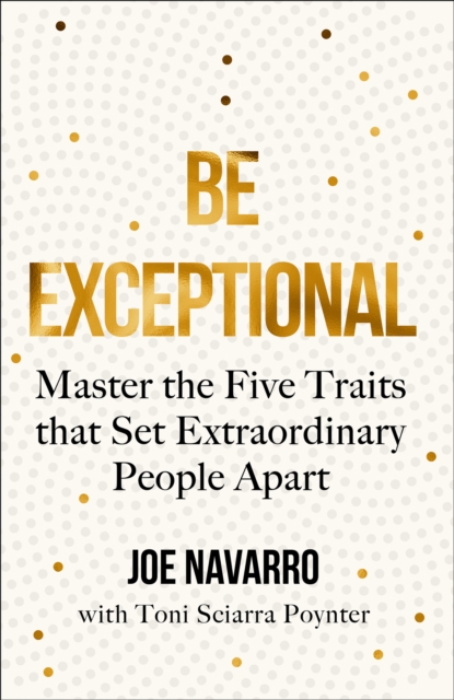 Be Exceptional : Master the Five Traits That Set Extraordinary People Apart, Paperback / softback Book