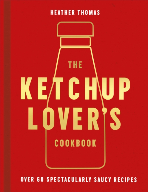 The Ketchup Lover's Cookbook : Over 60 Spectacularly Saucy Recipes, EPUB eBook
