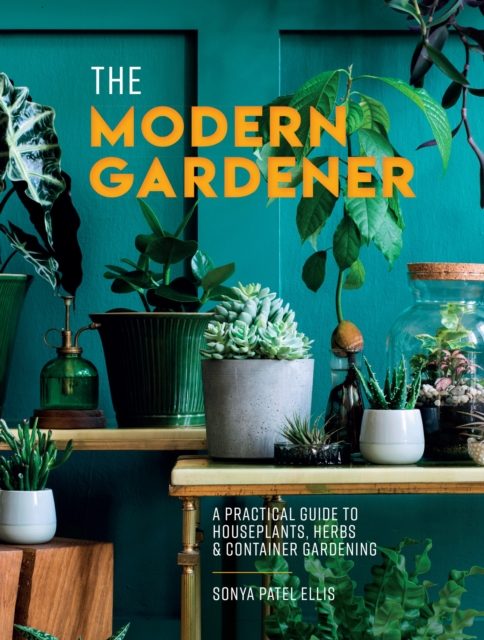 The Modern Gardener : A practical guide to houseplants, herbs and container gardening, EPUB eBook