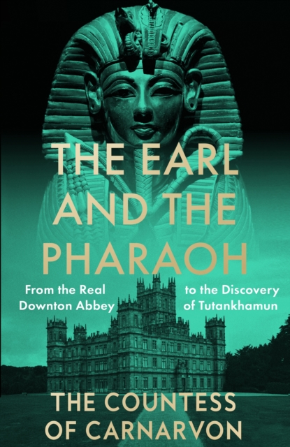The Earl and the Pharaoh : From the Real Downton Abbey to the Discovery of Tutankhamun, EPUB eBook