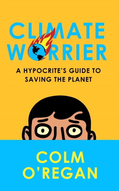 Climate Worrier : A Hypocrite's Guide to Saving the Planet, Hardback Book