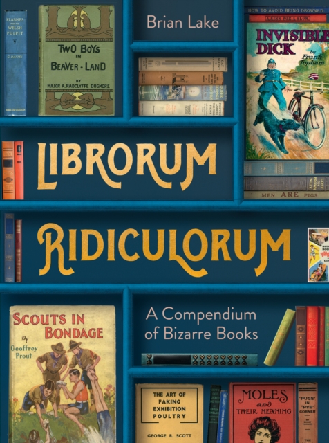 Librorum Ridiculorum : A Compendium of Bizarre Books, Hardback Book
