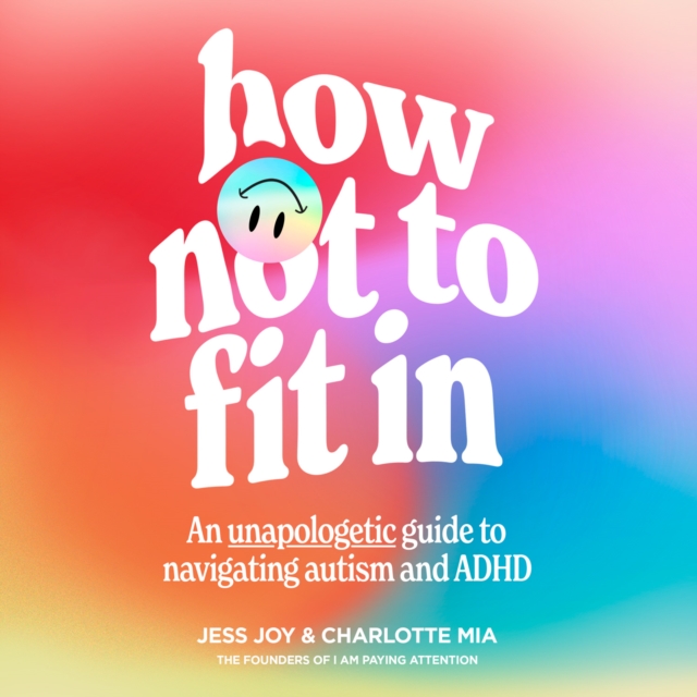 How Not to Fit In : An Unapologetic Guide to Navigating Autism and ADHD, eAudiobook MP3 eaudioBook