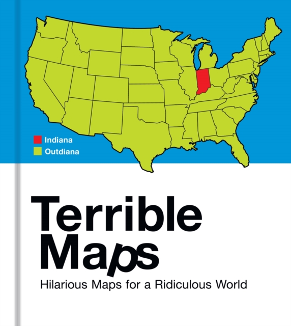 Terrible Maps : Hilarious Maps for a Ridiculous World, Hardback Book
