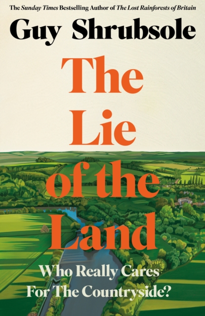 The Lie of the Land : Who Really Cares for the Countryside?, Hardback Book