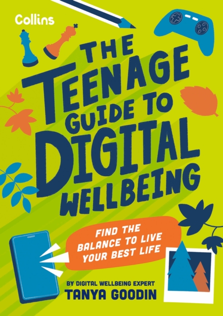 The Teenage Guide to Digital Wellbeing : Find the Balance to Live Your Best Life, Paperback / softback Book