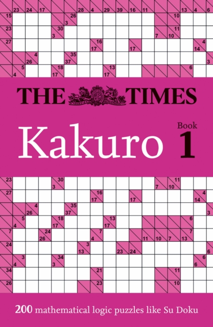 The Times Kakuro Book 1 : 200 Mathematical Logic Puzzles, Paperback / softback Book