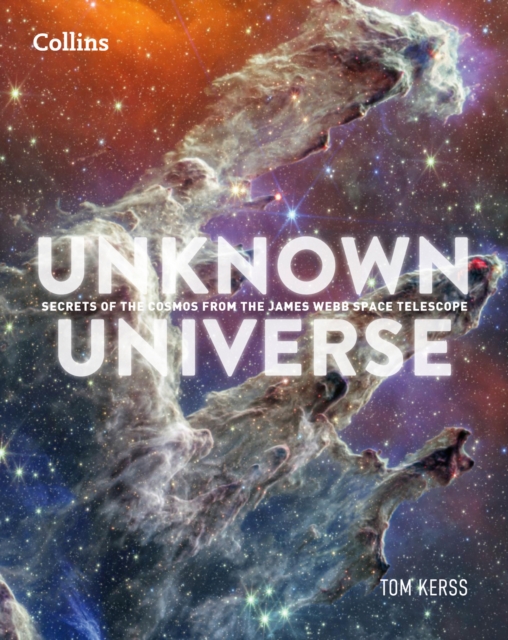 Unknown Universe : Secrets of the Cosmos from the James Webb Space Telescope, Hardback Book