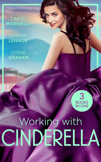 Working With Cinderella : Beholden to the Throne (Empire of the Sands) / Cinderella: Hired by the Prince / the Dimitrakos Proposition, EPUB eBook