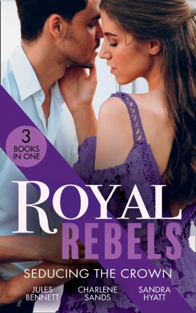 Royal Rebels: Seducing The Crown : Behind Palace Doors (Hollywood Hills) / a Royal Temptation / Lessons in Seduction, EPUB eBook