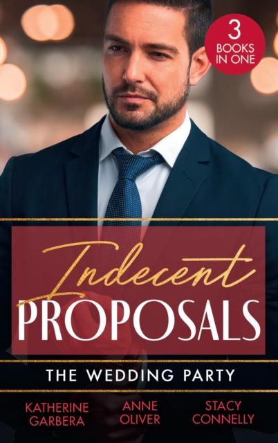 Indecent Proposals: The Wedding Party : Her One Night Proposal (One Night) / the Morning After the Wedding Before / the Best Man Takes a Bride, EPUB eBook