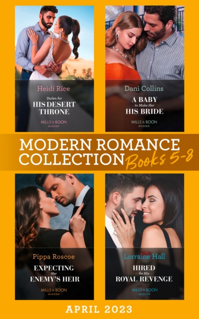 Modern Romance April 2023 Books 5-8 : Stolen for His Desert Throne / a Baby to Make Her His Bride / Expecting Her Enemy's Heir / Hired for His Royal Revenge, EPUB eBook