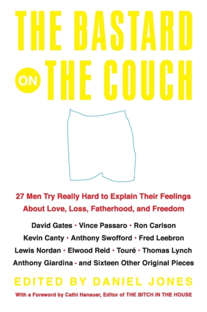 The Bastard on the Couch : 27 Men Try Really Hard to Explain Their Feelings About Love, Loss, Fatherhood, and Freedom, Paperback / softback Book