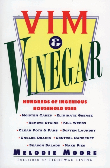 Vim & Vinegar : Moisten Cakes, Eliminate Grease, Remove Stains, Kill Weeds, Clean Pots & Pans, Soften Laundry, Unclog Drains, Control Dandruff, Season Salads, Paperback / softback Book