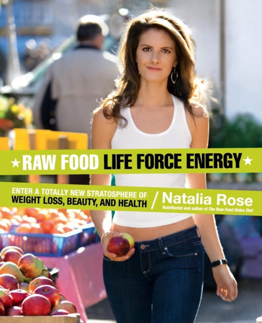 Raw Food Life Force Energy : Enter a Totally New Stratosphere of Weight Loss, Beauty, and Health, Paperback / softback Book