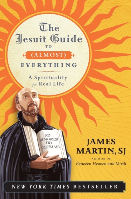 The Jesuit Guide to (Almost) Everything : A Spirituality for Real Life, Paperback / softback Book