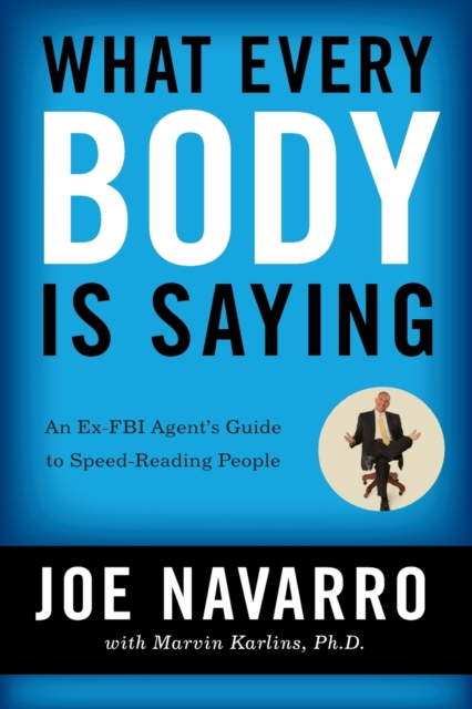 What Every BODY is Saying : An Ex-FBI Agent's Guide to Speed-Reading People, Paperback / softback Book