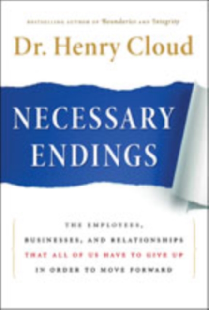 Necessary Endings : The Employees, Businesses, and Relationships That All of Us Have to Give Up in Order to Move Forward, Hardback Book