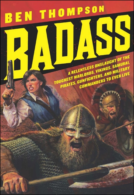 Badass : A Relentless Onslaught of the Toughest Warlords, Vikings, Samurai, Pirates, Gunfighters, and Military Commanders to Ever Live, EPUB eBook