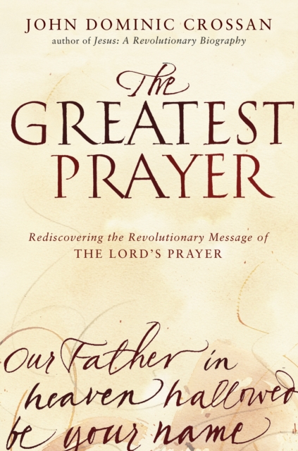The Greatest Prayer : Rediscovering the Revolutionary Message of the Lord's Prayer, EPUB eBook