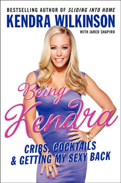 Being Kendra : Cribs, Cocktails, & Getting My Sexy Back, EPUB eBook