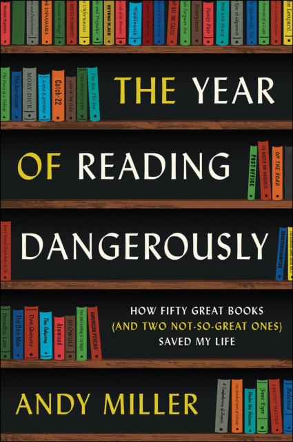 The Year of Reading Dangerously : How Fifty Great Books (and Two Not-So-Great Ones) Saved My Life, EPUB eBook