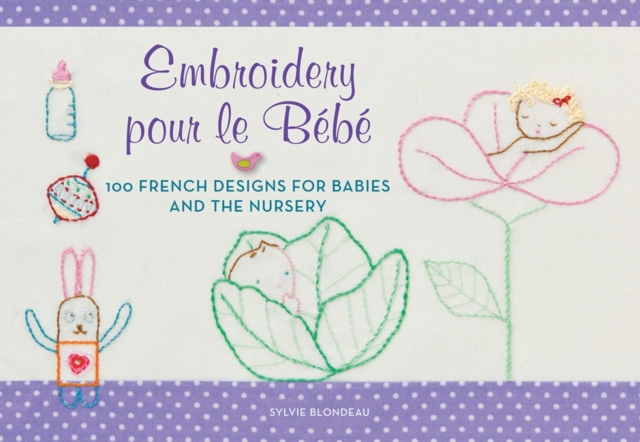 Embroidery pour le Bebe : 100 French Designs for Babies and the Nursery, EPUB eBook