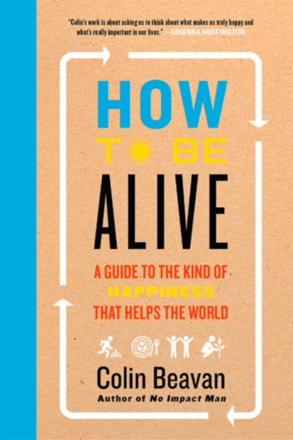 How to Be Alive : A Guide to the Kind of Happiness That Helps the World, Paperback / softback Book
