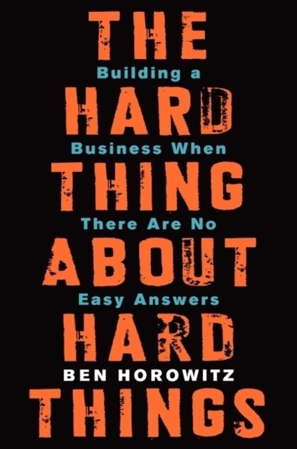 The Hard Thing About Hard Things : Building a Business When There Are No Easy Answers, Hardback Book