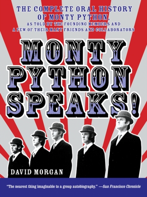 Monty Python Speaks : The Complete Oral History of Monty Python, as Told by the Founding Members and a Few of Their Many Friends and Collaborators, EPUB eBook