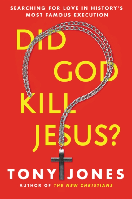 Did God Kill Jesus? : Why the Cross is All About Love and Grace, Not Perpetuating Shame and Guilt, Hardback Book