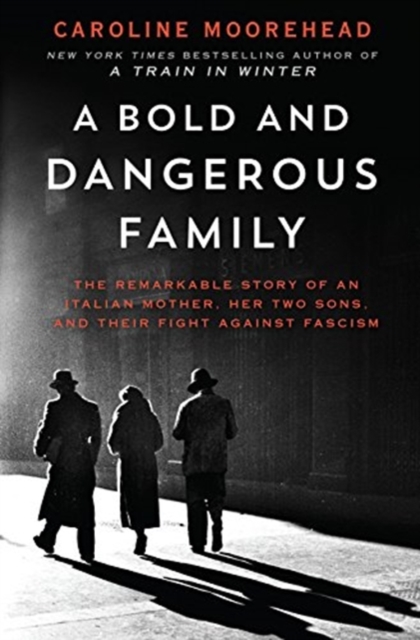 A Bold and Dangerous Family : The Remarkable Story of an Italian Mother, Her Two Sons, and Their Fight Against Fascism, Hardback Book