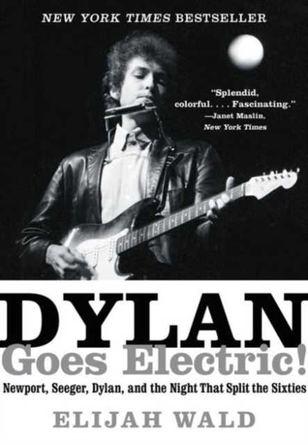 Dylan Goes Electric! : Newport, Seeger, Dylan, and the Night That Split the Sixties, Paperback / softback Book